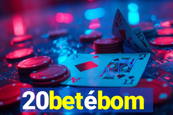 20betébom