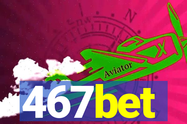 467bet
