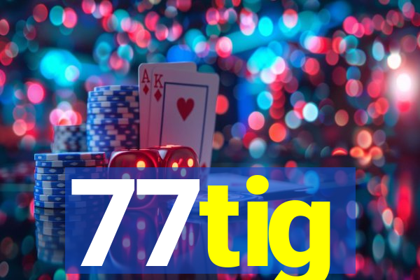 77tig
