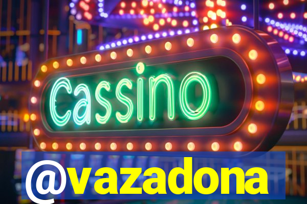 @vazadona