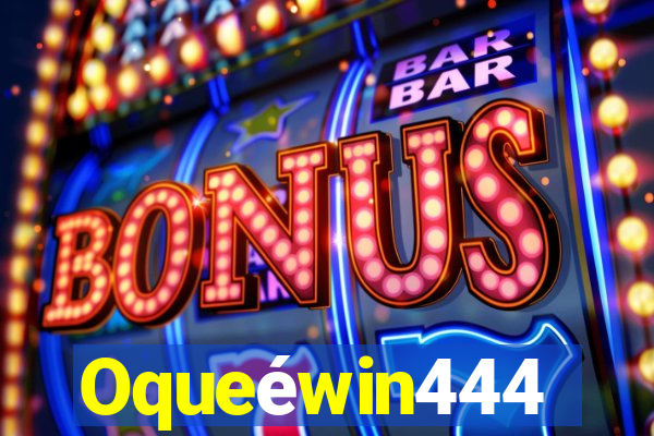 Oqueéwin444