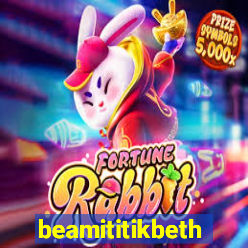beamititikbeth