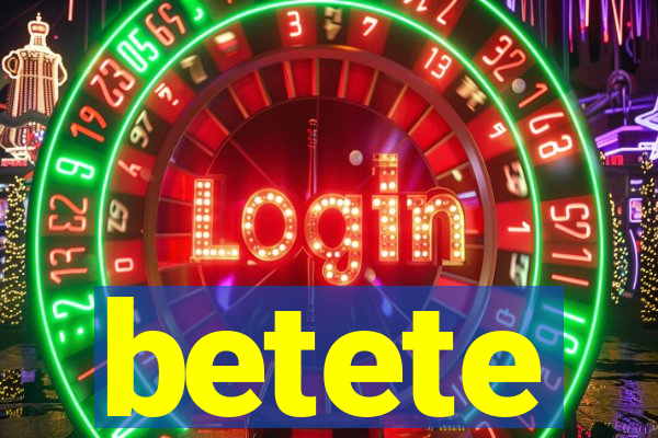 betete
