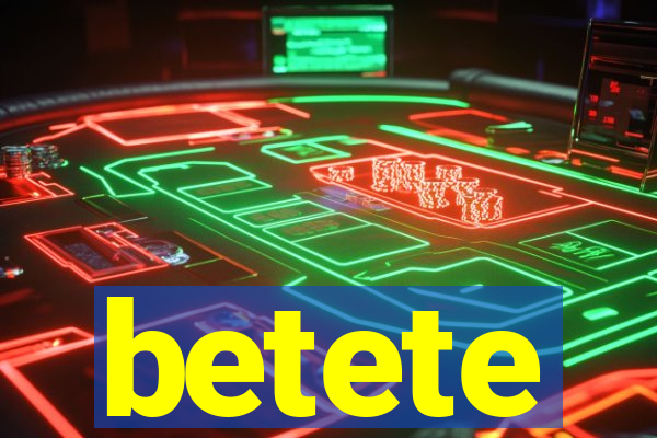 betete