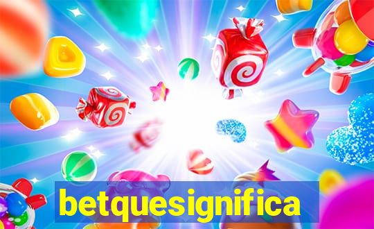 betquesignifica