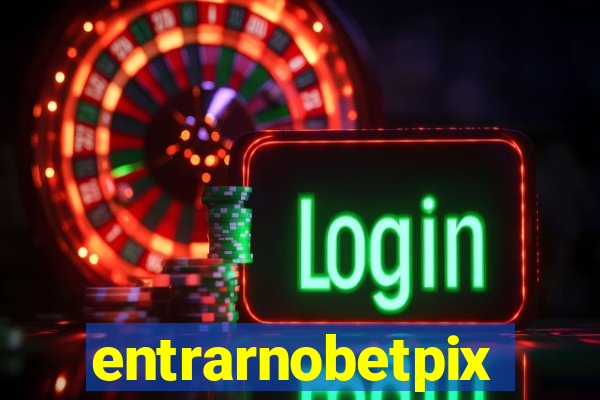 entrarnobetpix