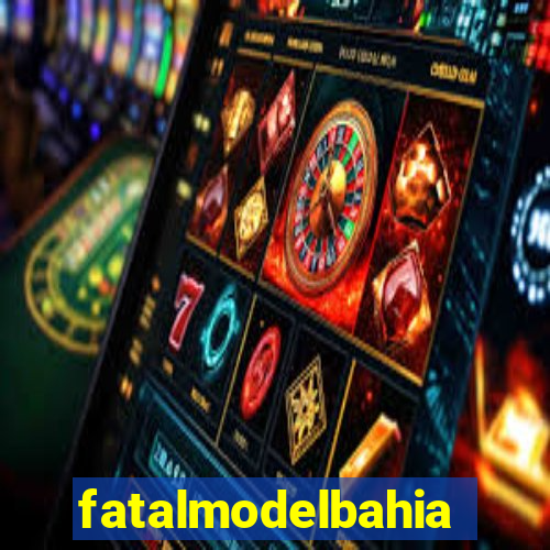 fatalmodelbahia