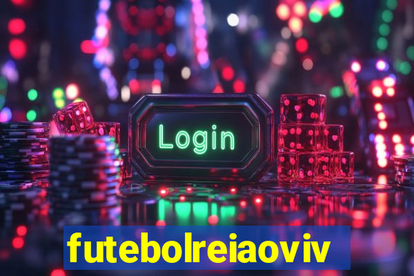 futebolreiaovivo