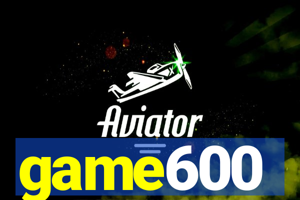 game600