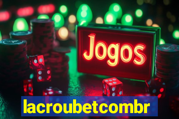 lacroubetcombr