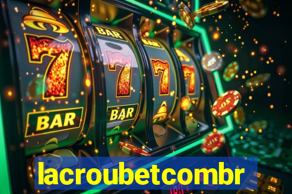 lacroubetcombr