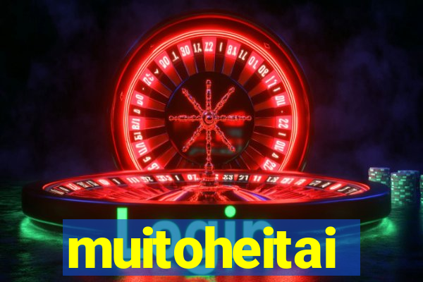 muitoheitai