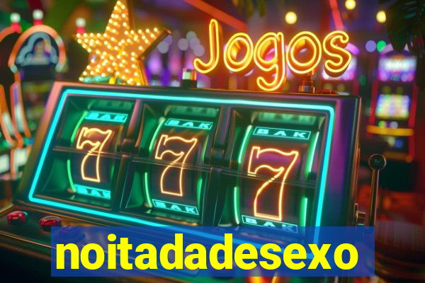 noitadadesexo