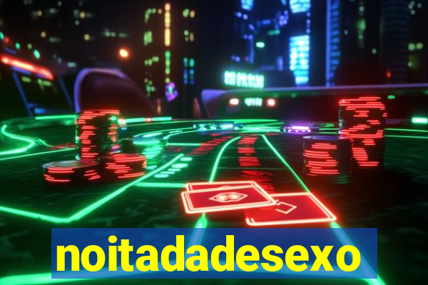 noitadadesexo