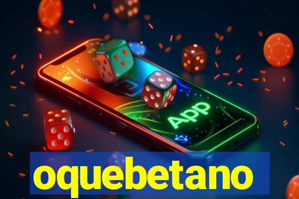 oquebetano