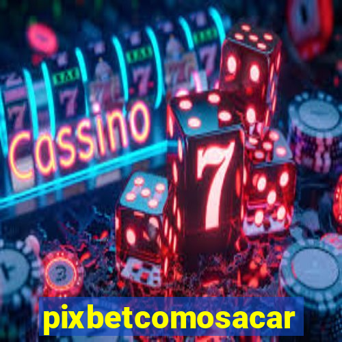 pixbetcomosacar