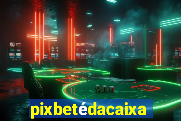 pixbetédacaixa