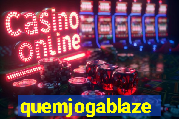 quemjogablaze