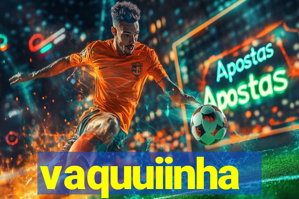 vaquuiinha