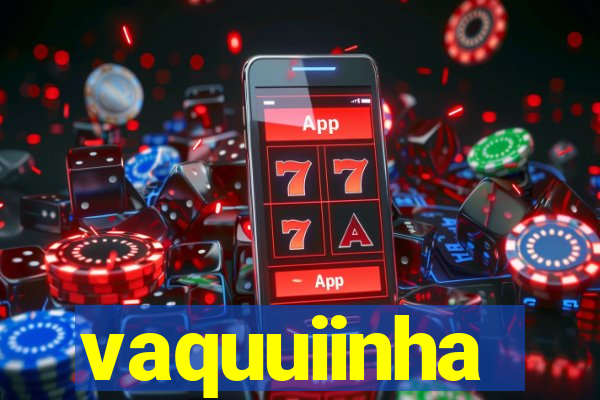 vaquuiinha