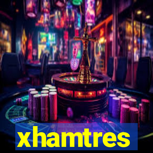 xhamtres