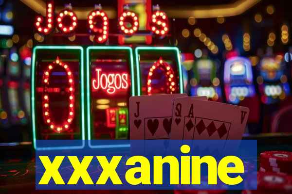 xxxanine