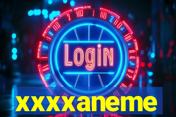 xxxxaneme