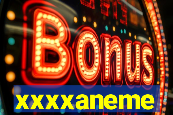 xxxxaneme