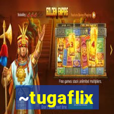 ~tugaflix