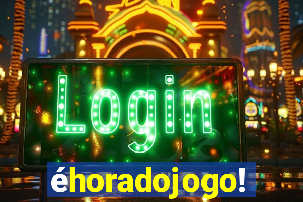 éhoradojogo!